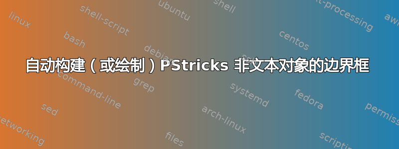 自动构建（或绘制）PStricks 非文本对象的边界框