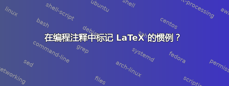 在编程注释中标记 LaTeX 的惯例？