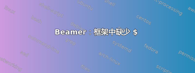 Beamer：框架中缺少 $