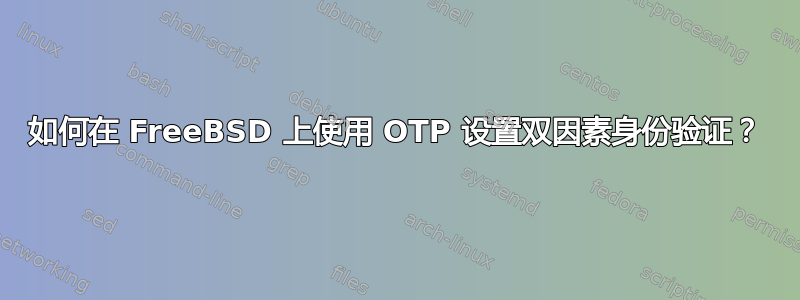 如何在 FreeBSD 上使用 OTP 设置双因素身份验证？