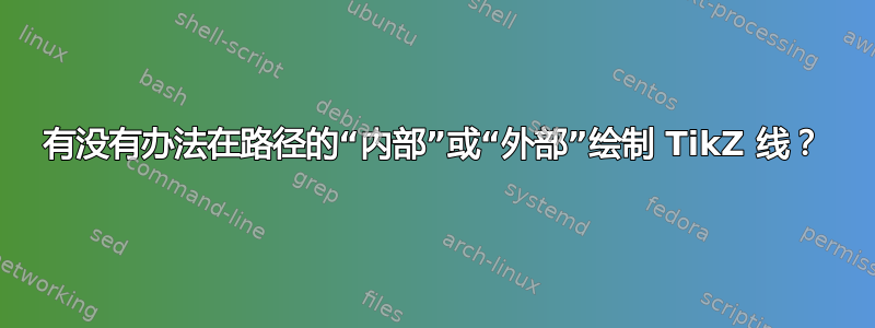 有没有办法在路径的“内部”或“外部”绘制 TikZ 线？