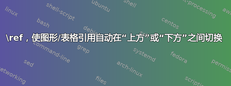 \ref，使图形/表格引用自动在“上方”或“下方”之间切换