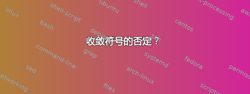 收敛符号的否定？