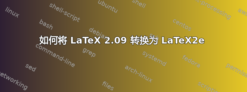 如何将 LaTeX 2.09 转换为 LaTeX2e