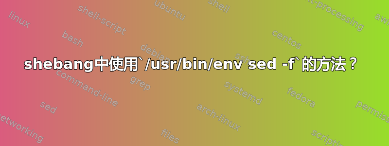 shebang中使用`/usr/bin/env sed -f`的方法？