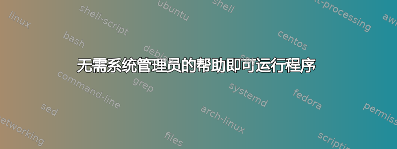 无需系统管理员的帮助即可运行程序