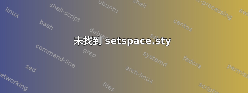 未找到 setspace.sty