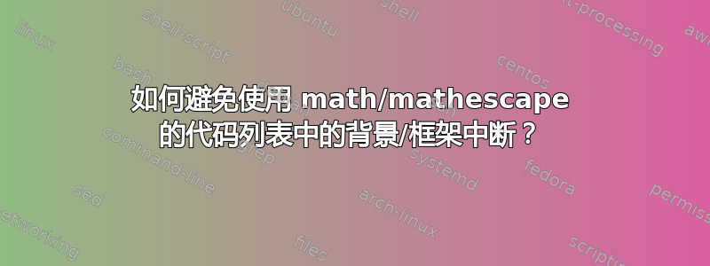 如何避免使用 math/mathescape 的代码列表中的背景/框架中断？