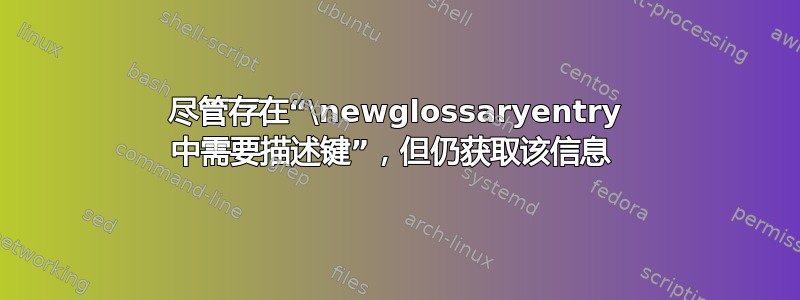 尽管存在“\newglossaryentry 中需要描述键”，但仍获取该信息 