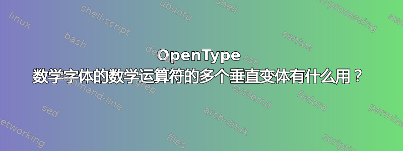 OpenType 数学字体的数学运算符的多个垂直变体有什么用？