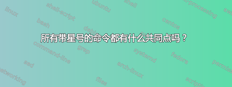 所有带星号的命令都有什么共同点吗？