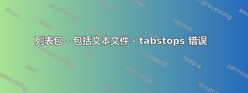 列表包 - 包括文本文件 - tabstops 错误 