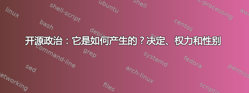 开源政治：它是如何产生的？决定、权力和性别