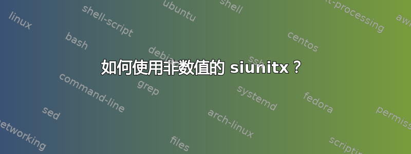 如何使用非数值的 siunitx？