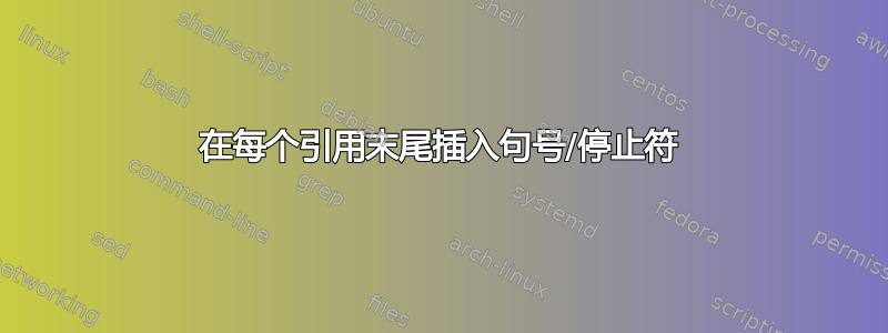 在每个引用末尾插入句号/停止符