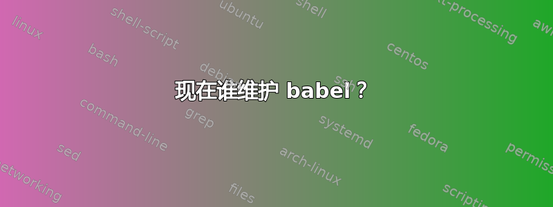 现在谁维护 babel？