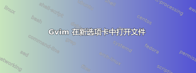 Gvim 在新选项卡中打开文件