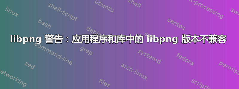 libpng 警告：应用程序和库中的 libpng 版本不兼容