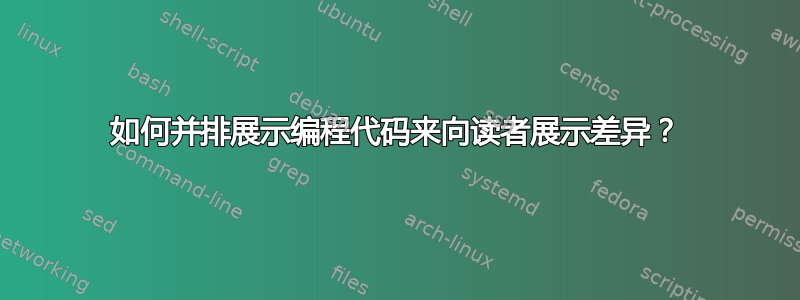 如何并排展示编程代码来向读者展示差异？