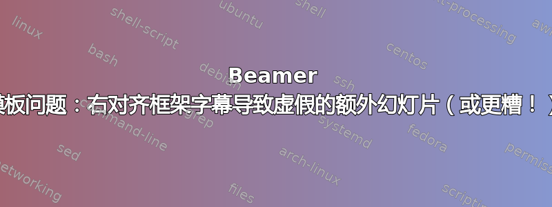 Beamer 模板问题：右对齐框架字幕导致虚假的额外幻灯片（或更糟！）