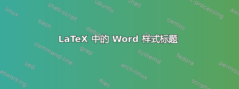 LaTeX 中的 Word 样式标题