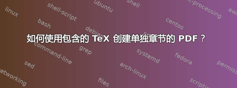 如何使用包含的 TeX 创建单独章节的 PDF？