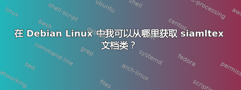 在 Debian Linux 中我可以从哪里获取 siamltex 文档类？