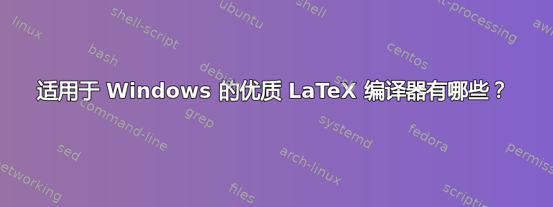 适用于 Windows 的优质 LaTeX 编译器有哪些？