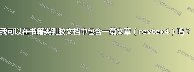 我可以在书籍类乳胶文档中包含一篇文章（revtex4）吗？