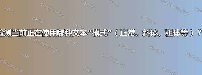 检测当前正在使用哪种文本“模式”（正常、斜体、粗体等）？