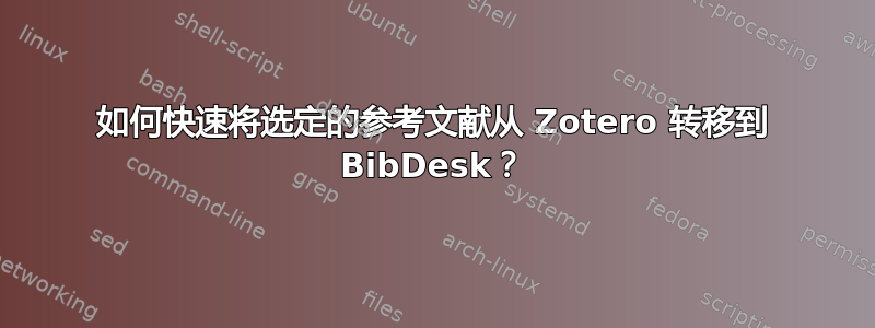 如何快速将选定的参考文献从 Zotero 转移到 BibDesk？