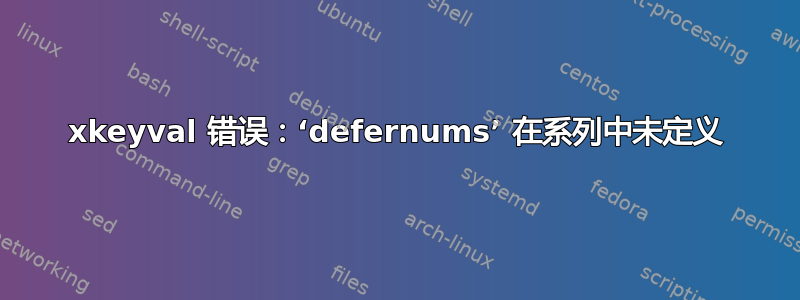 xkeyval 错误：‘defernums’ 在系列中未定义