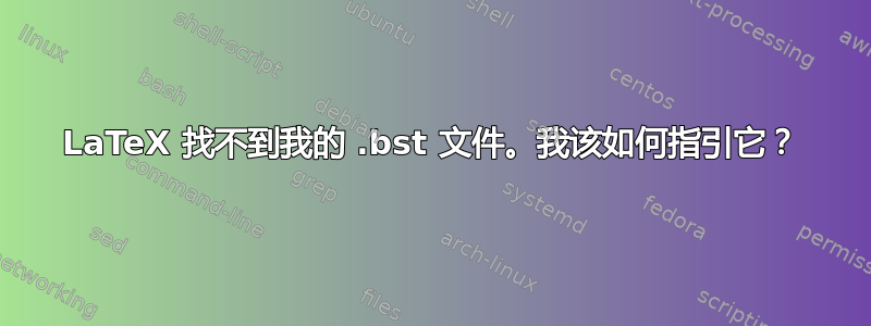 LaTeX 找不到我的 .bst 文件。我该如何指引它？