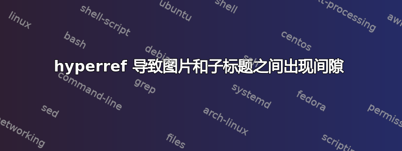 hyperref 导致图片和子标题之间出现间隙