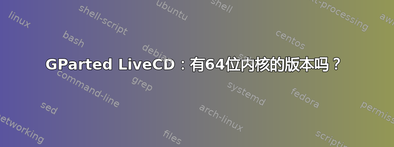 GParted LiveCD：有64位内核的版本吗？