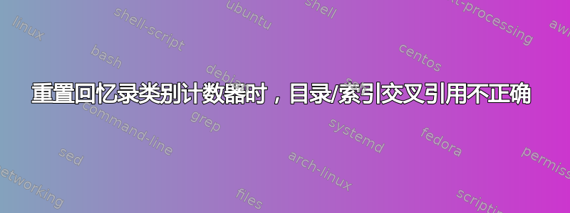 重置回忆录类别计数器时，目录/索引交叉引用不正确