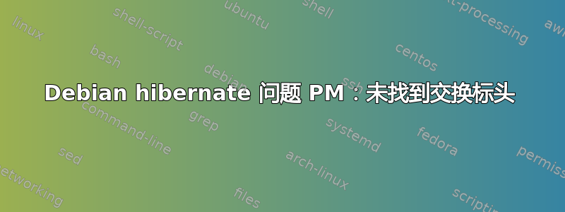 Debian hibernate 问题 PM：未找到交换标头