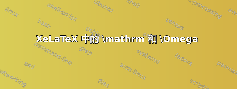 XeLaTeX 中的 \mathrm 和 \Omega