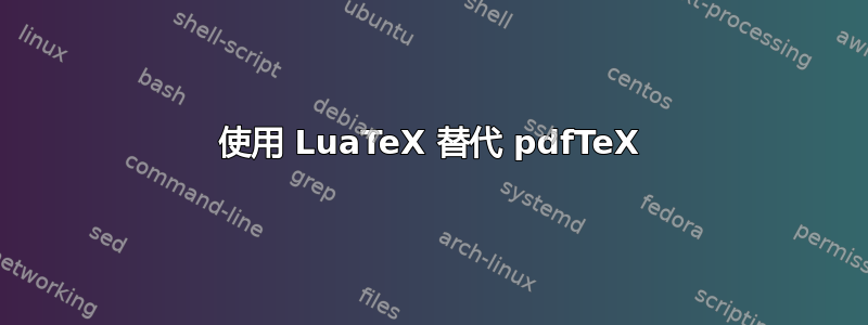 使用 LuaTeX 替代 pdfTeX