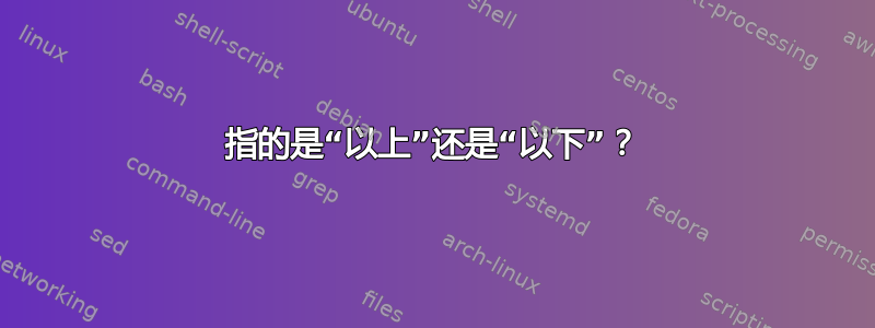 指的是“以上”还是“以下”？