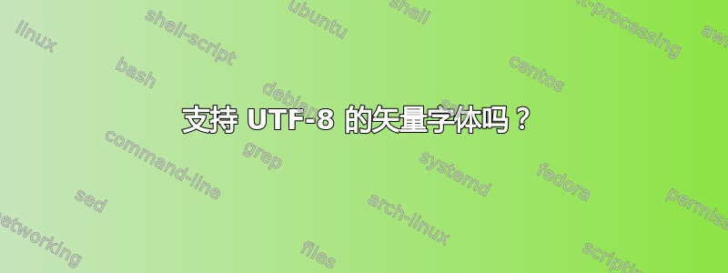 支持 UTF-8 的矢量字体吗？