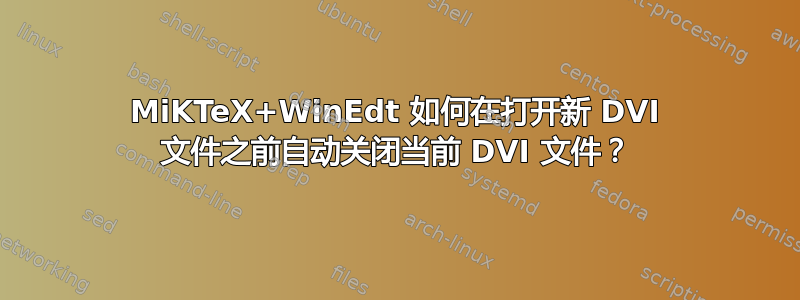 MiKTeX+WinEdt 如何在打开新 DVI 文件之前自动关闭当前 DVI 文件？