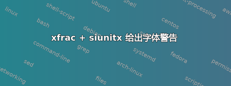 xfrac + siunitx 给出字体警告