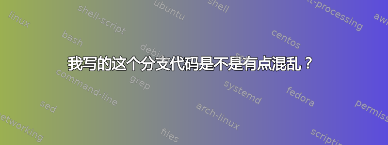 我写的这个分支代码是不是有点混乱？