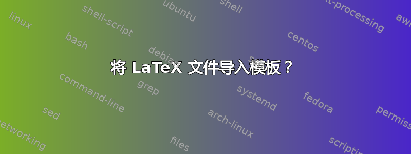 将 LaTeX 文件导入模板？