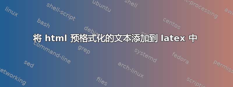 将 html 预格式化的文本添加到 latex 中