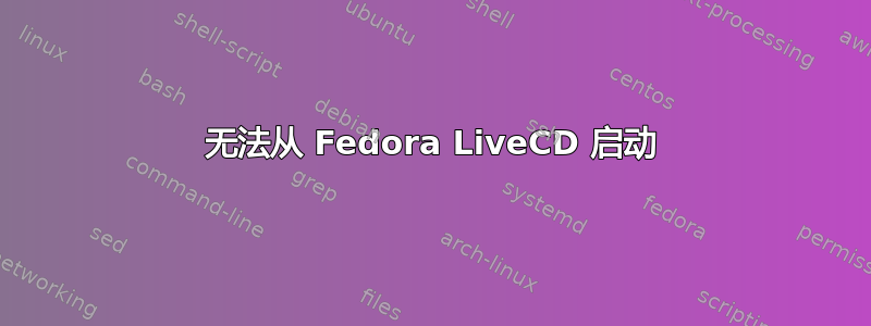 无法从 Fedora LiveCD 启动