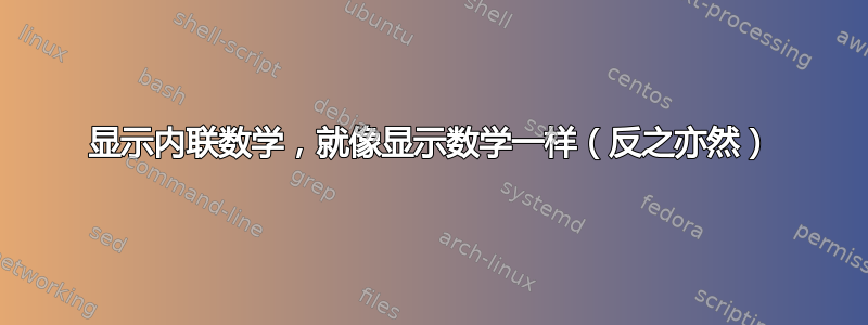 显示内联数学，就像显示数学一样（反之亦然）