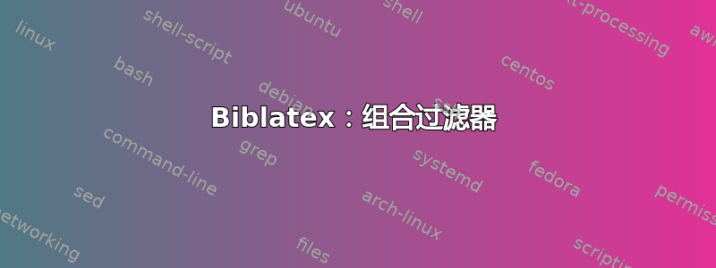 Biblatex：组合过滤器