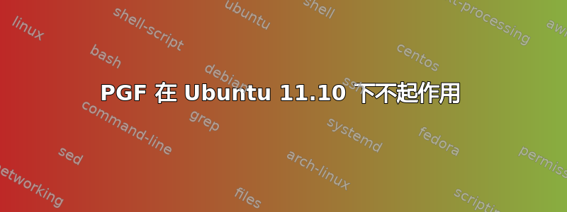 PGF 在 Ubuntu 11.10 下不起作用